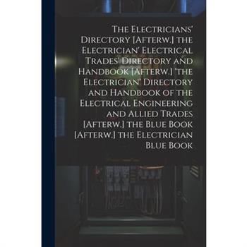 The Electricians' Directory [Afterw.] the Electrician' Electrical Trades' Directory and Handbook [Afterw.] 'the Electrician' Directory and Handbook of the Electrical Engineering and Allied Trades [Aft