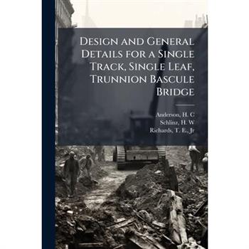 Design and General Details for a Single Track, Single Leaf, Trunnion Bascule Bridge