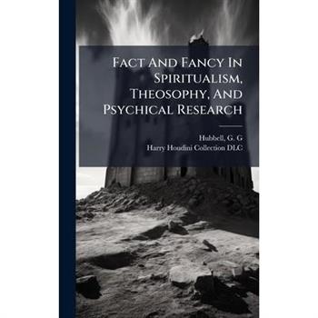 Fact And Fancy In Spiritualism, Theosophy, And Psychical Research