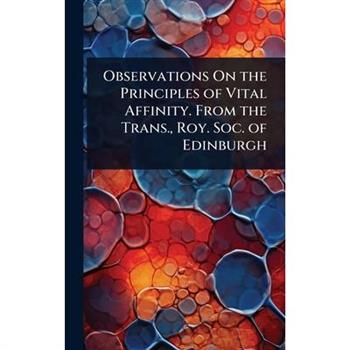 Observations On the Principles of Vital Affinity. From the Trans., Roy. Soc. of Edinburgh