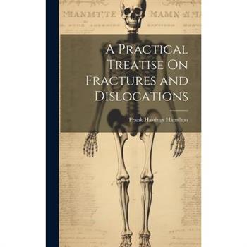 A Practical Treatise On Fractures and Dislocations