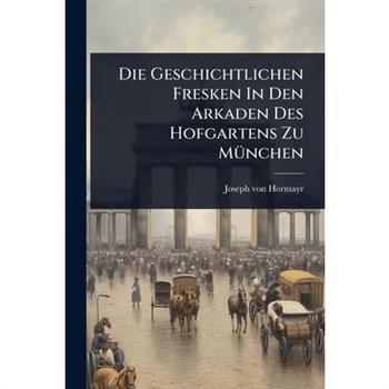 Die Geschichtlichen Fresken In Den Arkaden Des Hofgartens Zu M?1/4nchen