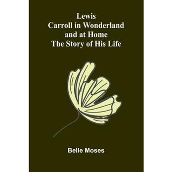 Lewis Carroll in Wonderland and at Home