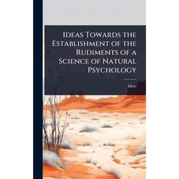 Ideas Towards the Establishment of the Rudiments of a Science of Natural Psychology