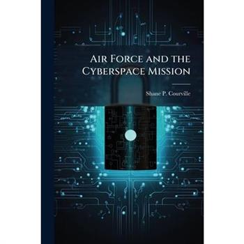 Air Force and the Cyberspace Mission