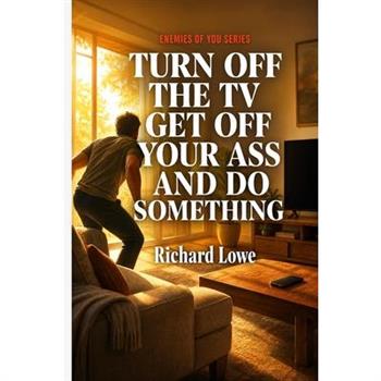 Turn Off the TV, Get Off Your Ass, and Do Something