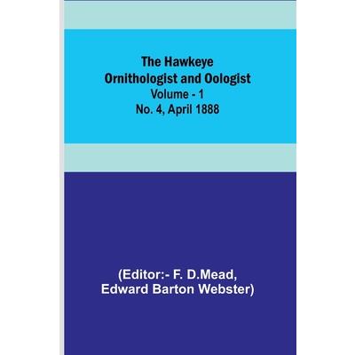 The Hawkeye Ornithologist and Oologist. Vol. 1. No. 4 April 1888