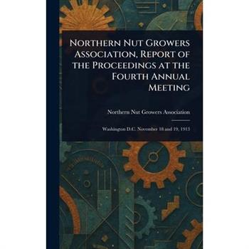 Northern Nut Growers Association, Report of the Proceedings at the Fourth Annual Meeting