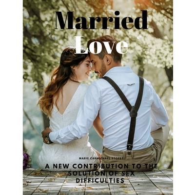 Married Love - A New Contribution to the Solution of Sex Difficulties