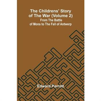 The Childrens' Story of the War (Volume 2); From the Battle of Mons to the Fall of Antwerp.