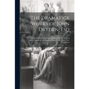 The Dramatick Works of John Dryden, Esq