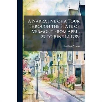 A Narrative of a Tour Through the State of Vermont From April 27 to June 12, 1789