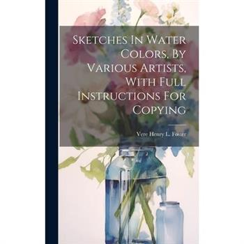 Sketches In Water Colors, By Various Artists, With Full Instructions For Copying
