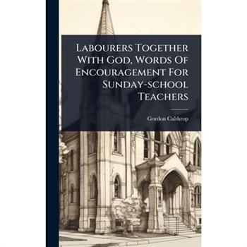 Labourers Together With God, Words Of Encouragement For Sunday-school Teachers
