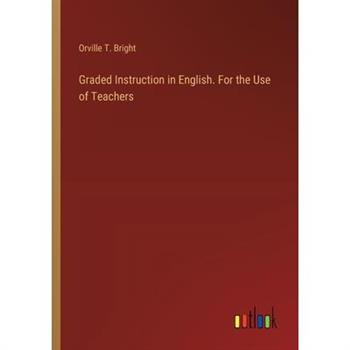 Graded Instruction in English. For the Use of Teachers