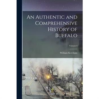 An Authentic and Comprehensive History of Buffalo; Volume I