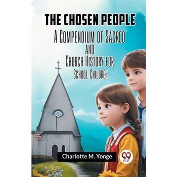 The Chosen People A Compendium Of Sacred And Church History For School-Children