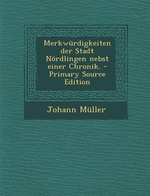 Merkwurdigkeiten Der Stadt Nordlingen Nebst Einer Chronik.