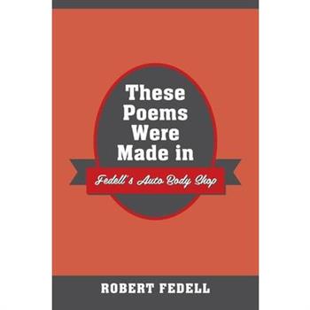 These Poems Were Made in Fedell's Auto Body Shop