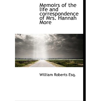 Memoirs of the Life and Correspondence of Mrs. Hannah More