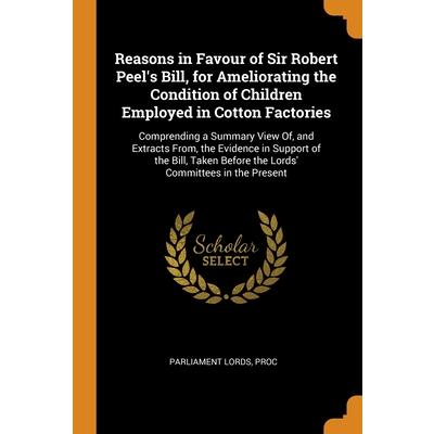 Reasons in Favour of Sir Robert Peel’s Bill, for Ameliorating the Condition of Children Employed in Cotton Factories