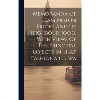 Memoranda Of Leamington Priors And Its Neighbourhood, With Views Of The Principal Objects In That Fashionable Spa