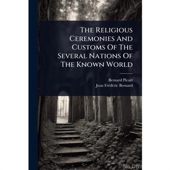 The Religious Ceremonies And Customs Of The Several Nations Of The Known World