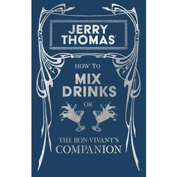 How to Mix Drinks or The Bon-Vivant’s Companion - Containing Clear and Reliable Directions for Mixing all the Beverages used in the United States, Together with the most Popular British, French, Germa