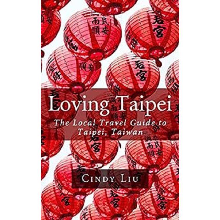 Loving Taipei: The Local Travel Guide to Taipei- Taiwan
