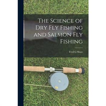 The Science of dry fly Fishing and Salmon fly Fishing