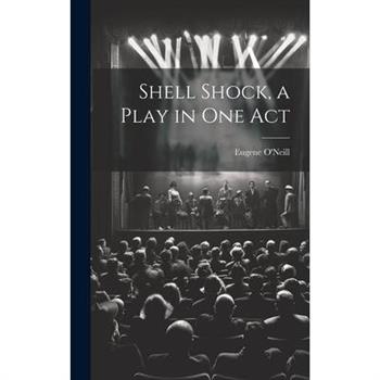 Shell Shock, a Play in one Act Shell Shock, a Play in one Act