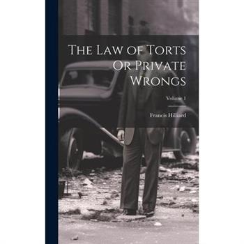 The Law of Torts Or Private Wrongs; Volume 1