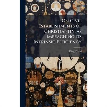 On Civil Establishments of Christianity, as Impeaching its Intrinsic Efficiency