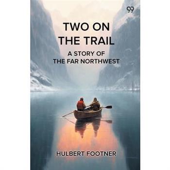 Two On The Trail A Story Of The Far Northwest