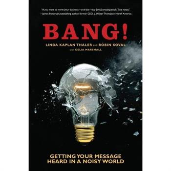 Bang!: Getting Your Message Heard in a Noisy World