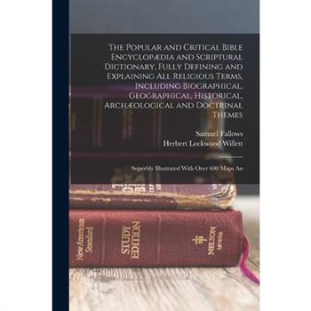 The Popular and Critical Bible Encyclop疆dia and Scriptural Dictionary, Fully Defining and Explaining All Religious Terms, Including Biographical, Geographical, Historical, Arch疆ological and Doctrinal