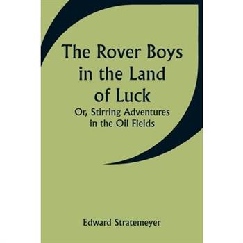 The Rover Boys in the Land of Luck; Or, Stirring Adventures in the Oil Fields