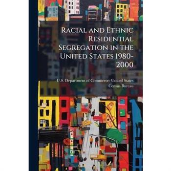 Racial and Ethnic Residential Segregation in the United States 1980-2000