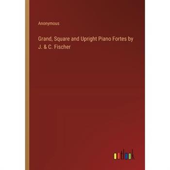 Grand, Square and Upright Piano Fortes by J. & C. Fischer
