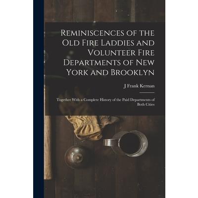 Reminiscences of the Old Fire Laddies and Volunteer Fire Departments of New York and Brooklyn