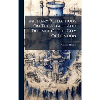Military Reflections On The Attack And Defence Of The City Of London