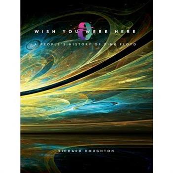 Wish You Were Here - A People’s History of Pink Floyd