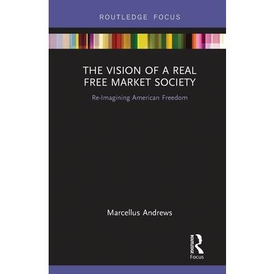 The Vision of a Real Free Market Society The Vision of a Real Free Market Society