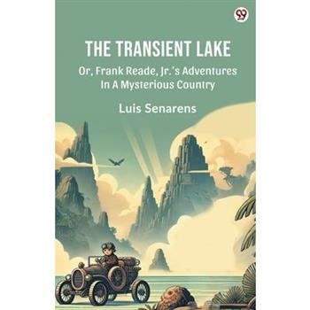 The Transient Lake Or, Frank Reade, Jr. s Adventures In A Mysterious Country