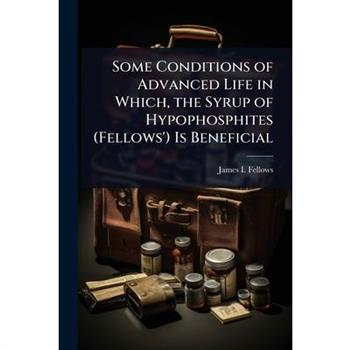 Some Conditions of Advanced Life in Which, the Syrup of Hypophosphites (Fellows’) Is Beneficial