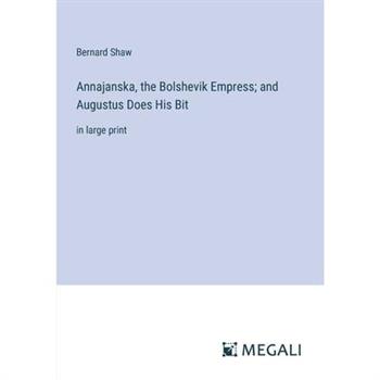 Annajanska, the Bolshevik Empress; and Augustus Does His Bit Annajanska, the Bolshevik Empress; and Augustus Does His Bit