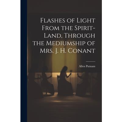 Flashes of Light From the Spirit-Land, Through the Mediumship of Mrs. J. H. Conant