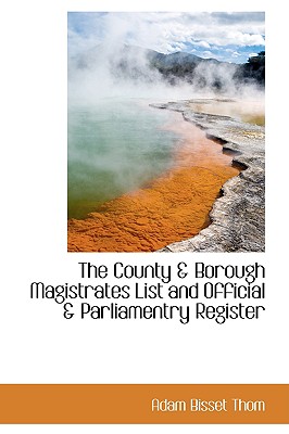 The County a Borough Magistrates List and Official a Parliamentry Register