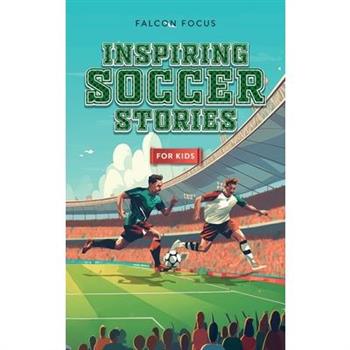 Inspiring Soccer Stories For Kids - Fun, Inspirational Facts & Stories For Young Readers