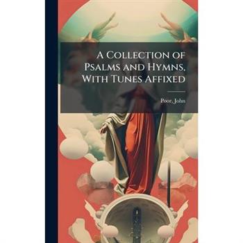 A Collection of Psalms and Hymns, With Tunes Affixed